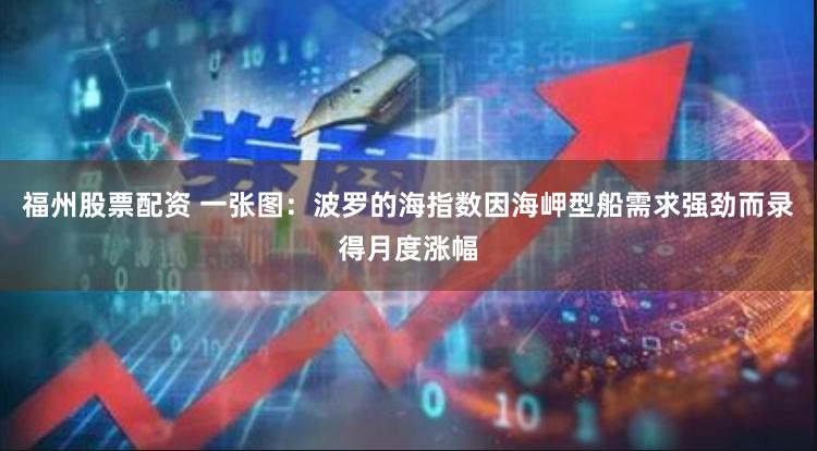福州股票配资 一张图：波罗的海指数因海岬型船需求强劲而录得月度涨幅