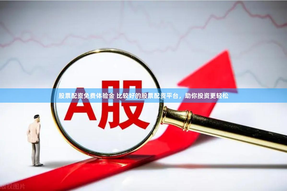 股票配资免费体验金 比较好的股票配资平台，助你投资更轻松