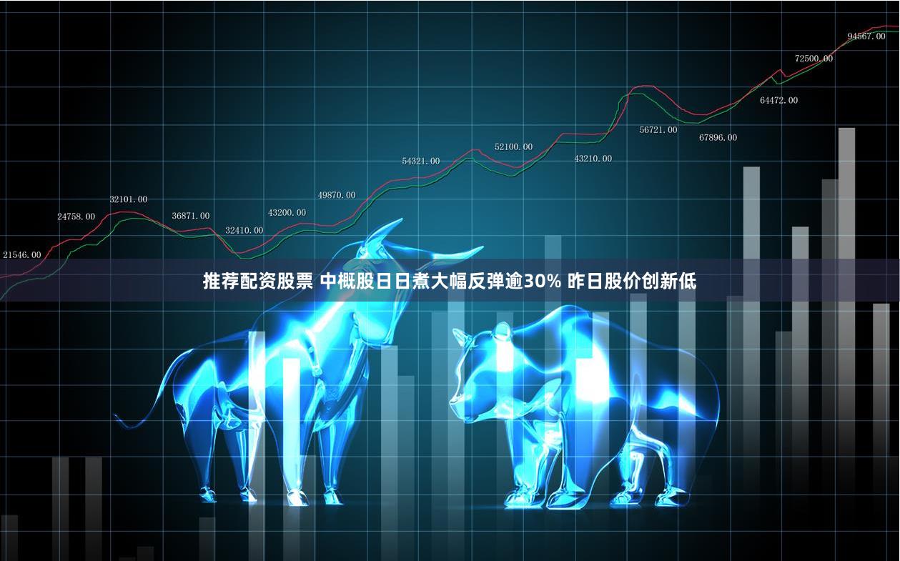 推荐配资股票 中概股日日煮大幅反弹逾30% 昨日股价创新低