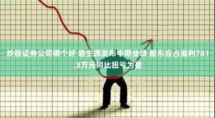炒股证券公司哪个好 碧生源发布中期业绩 股东应占溢利781.3万元同比扭亏为盈