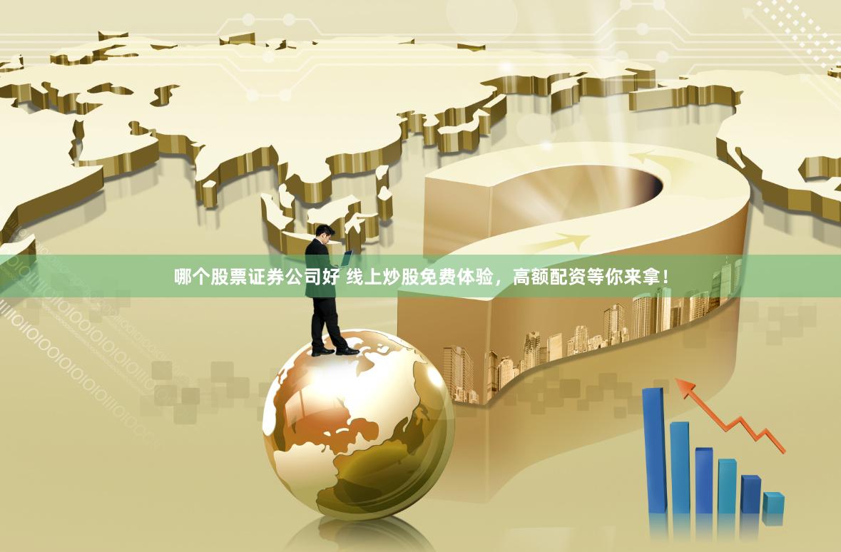 哪个股票证券公司好 线上炒股免费体验，高额配资等你来拿！