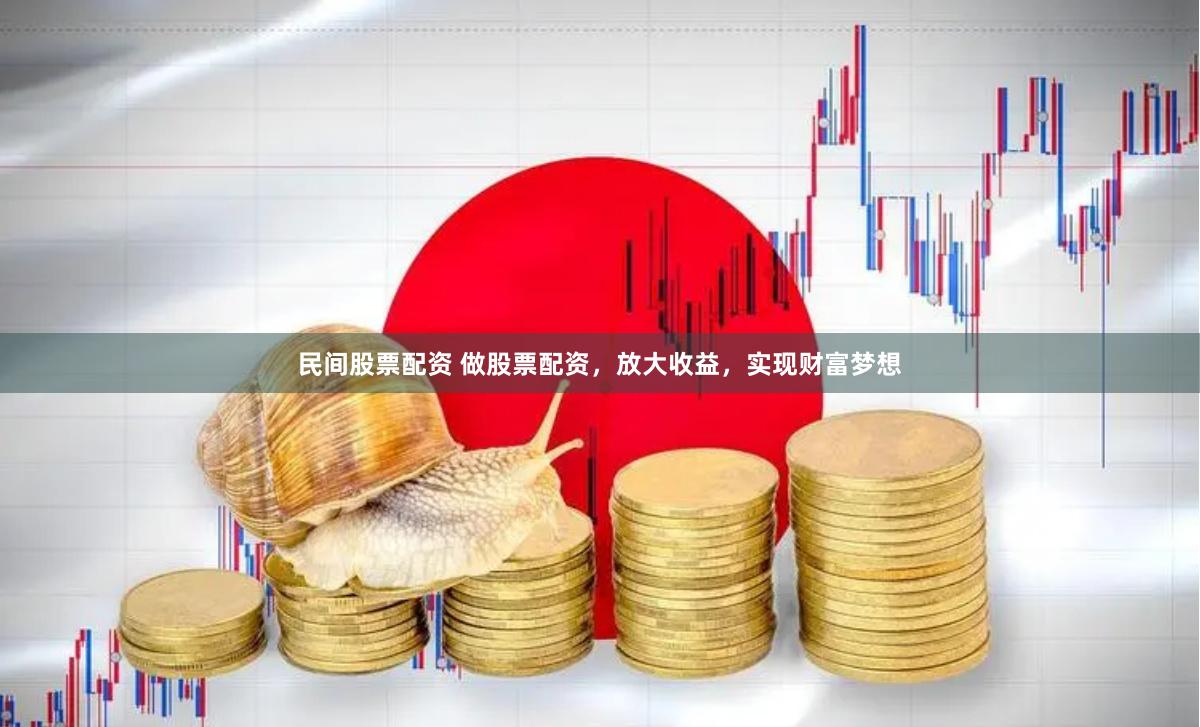 民间股票配资 做股票配资，放大收益，实现财富梦想