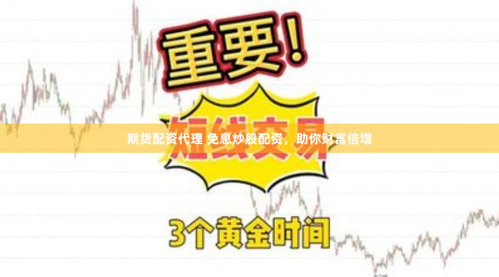 期货配资代理 免息炒股配资，助你财富倍增