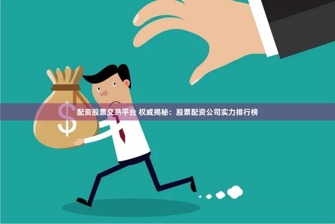 配资股票交易平台 权威揭秘：股票配资公司实力排行榜