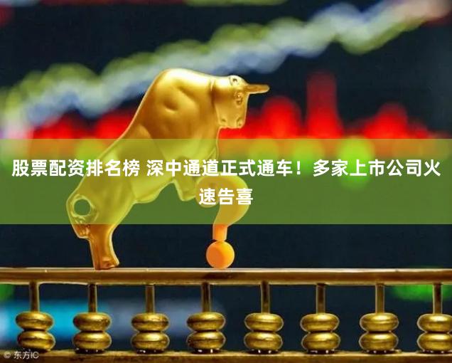 股票配资排名榜 深中通道正式通车！多家上市公司火速告喜