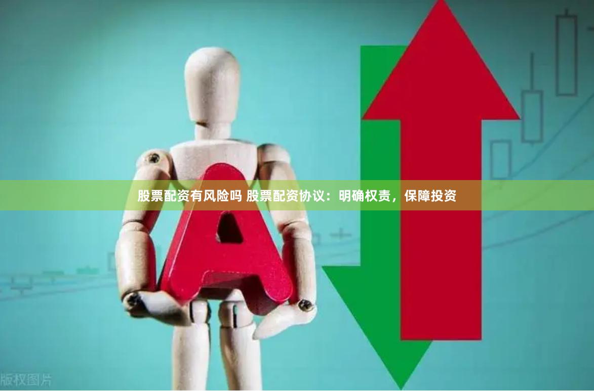 股票配资有风险吗 股票配资协议：明确权责，保障投资