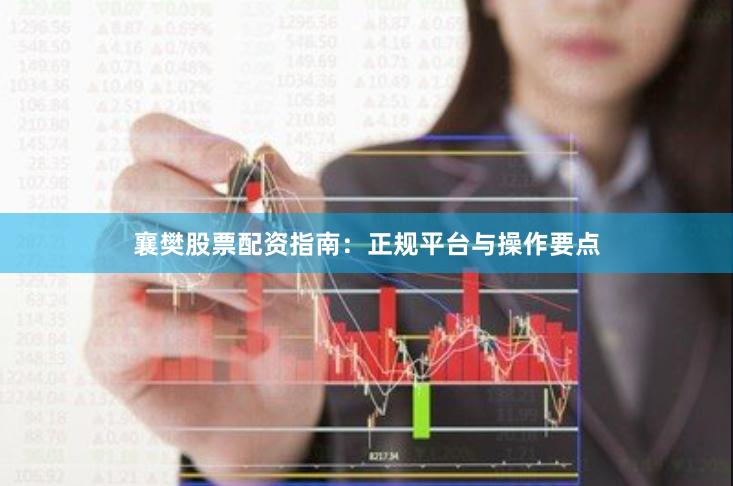 襄樊股票配资指南：正规平台与操作要点