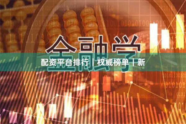 配资平台排行｜权威榜单｜新